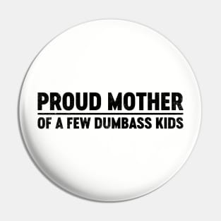 Proud Mother Of A Few Dumbass Kids (Black) Funny Mother's Day Pin