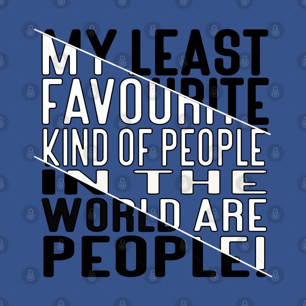 My Least Favourite Kind of People in the World are People! Block Out White Fill by Kylie Paul