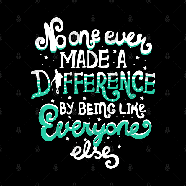 No One Ever Made A Difference By Being Like Everyone Else by KsuAnn