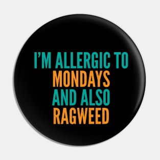 I'm Allergic To Mondays and Also Ragweed Pin