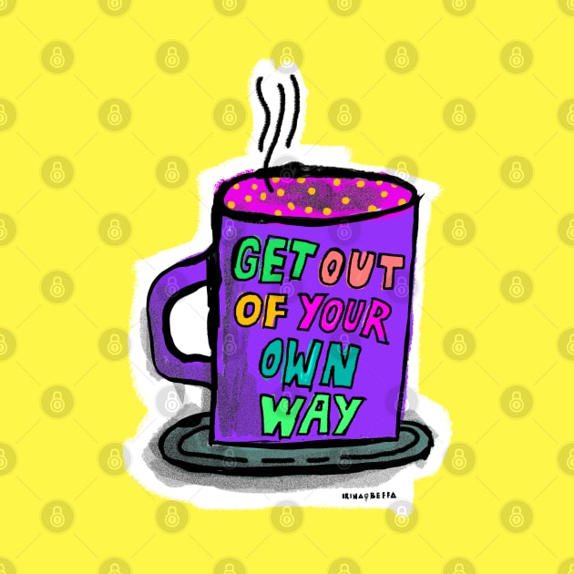 Get Out Of Your Own Way by Irina's Family Art Circle 