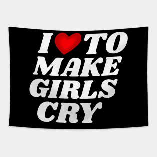 I Love To Make Girls Cry Tapestry