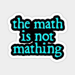 The Math is Not Mathing Magnet