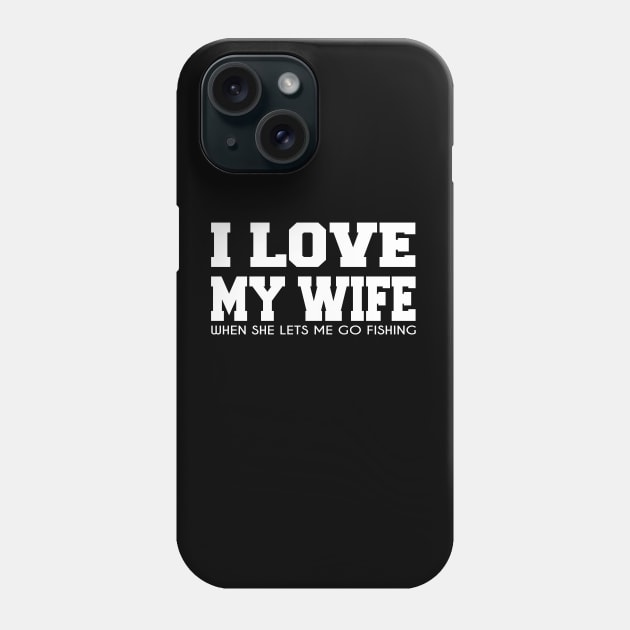 Funny Fishing t-shirt - I Love My Wife When She Lets Me Go Fishing Phone Case by ARBEEN Art