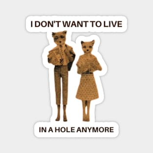 I don't want to live in a hole anymore -Fantastic Mr. Fox Magnet