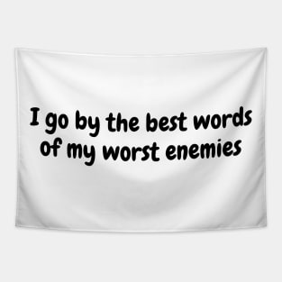 I go by the best words of my worst enemies Tapestry
