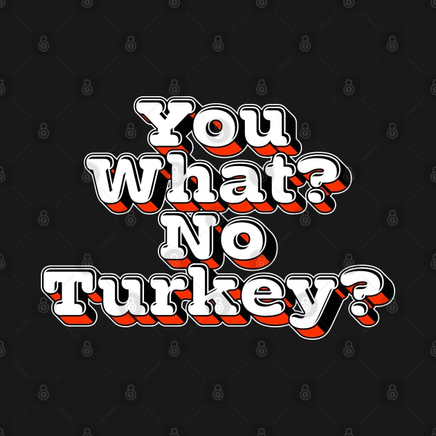 You What? No Turkey? by DankFutura