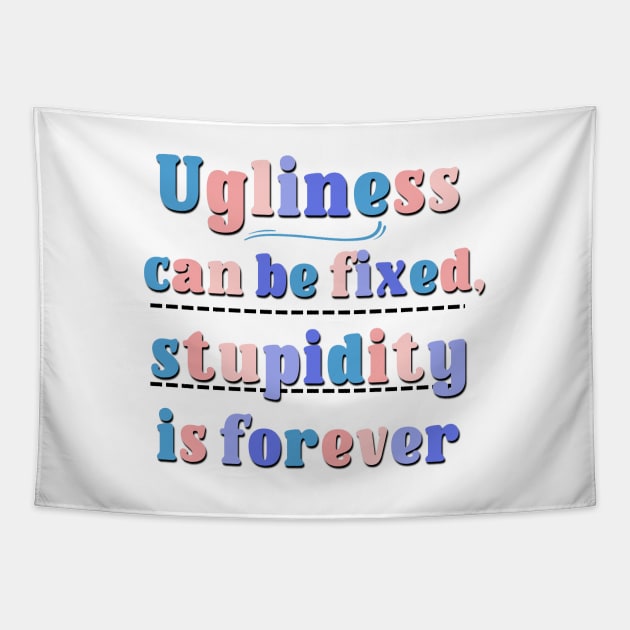 Ugliness Can Be Fixed,Stupidity Is Forever Funny and Sarcastic Saying Tapestry by Luckymoney8888