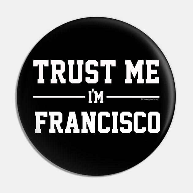 Trust Me Im FRANCISCO. Cool Gift Idea For Friend Pin by CoolApparelShop