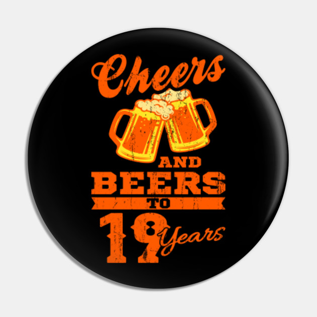 Cheers And Beers To 19th Birthday Gift Idea Birthday Age Pin Teepublic Au