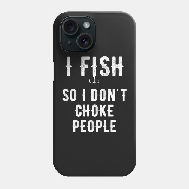 I fish so I don't choke people Phone Case by captainmood