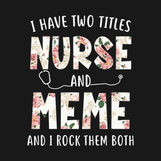 I Have Two Titles Nurse and Meme Floral Mothers Day T-Shirt