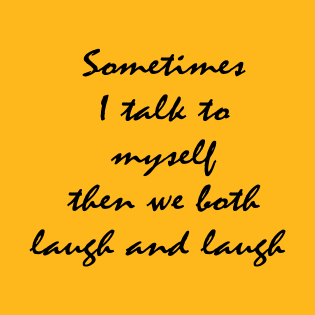 sometimes I talk to myself then we both laugh and laugh by soubamagic