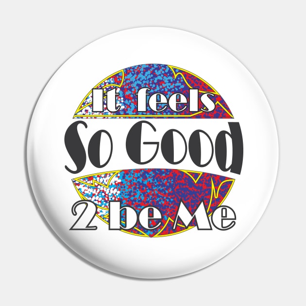 It feels so good to be me Pin by GilbertoMS