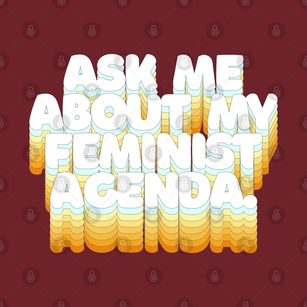 ASK ME ABOUT MY FEMINIST AGENDA /// Typographic Statement Design by DankFutura