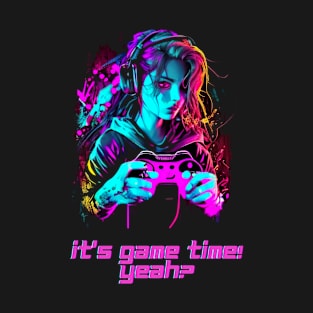 It's Game Time, Yeah? Gamer Girl T-Shirt