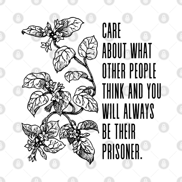 Care about what other people think, and you will always be their prisoner - Inspirational Quote by Lao Tzu by Everyday Inspiration