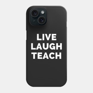 Live Laugh Teach - Black And White Simple Font - Funny Meme Sarcastic Satire Phone Case