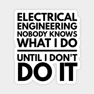 Electrical Engineering Nobody Knows What I Do Until I Don't Do It - Engineer Magnet