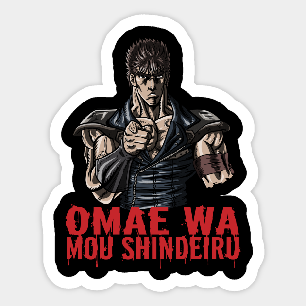 Omae Wa Mou Shindeiru - Fist Of The North Star - Sticker | TeePublic