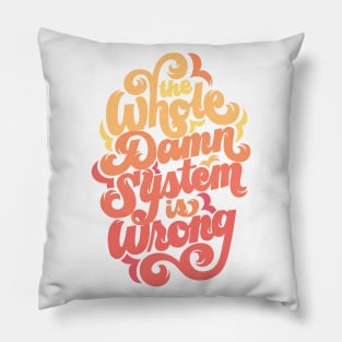 The Whole Damn System is Wrong Pillow