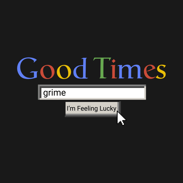 Good Times Grime by Graograman