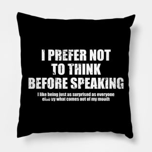 I Prefer Not To Think Before Speaking. I Like Being Just As Surprised As Everyone Else By What Comes Out Of My Mouth - Funny Sarcasm Saying Pillow