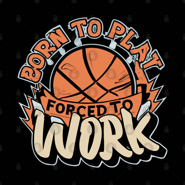 "Born to Play Forced to Work"- Basketball Sports Hoops Lover by stickercuffs