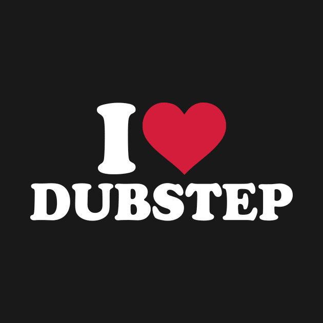 I love Dubstep by Designzz