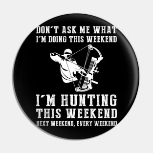 Dont's ask me what i'm doing this weekend i'm hunting this weekend next weekend, every weekend Pin