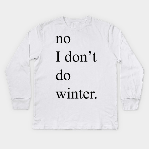 No I Don T Do Winter Hate Winter Kinder Long Sleeve T Shirt