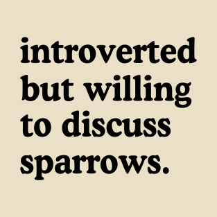 Introverted But Willing To Discuss Sparrows Sparrow Lover Humor T-Shirt