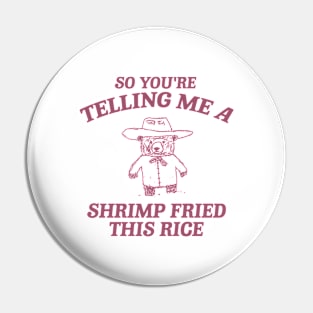 So You're Telling Me A Shrimp Fried This Rice Shirt, Cartoon Meme Top, Vintage Cartoon Sweater, Unisex Pin