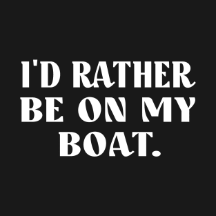 I'd Rather Be On My Boat, Boat lover,Fishing T-Shirt