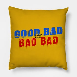 Good Bad or Bad Bad (Black "or") Pillow