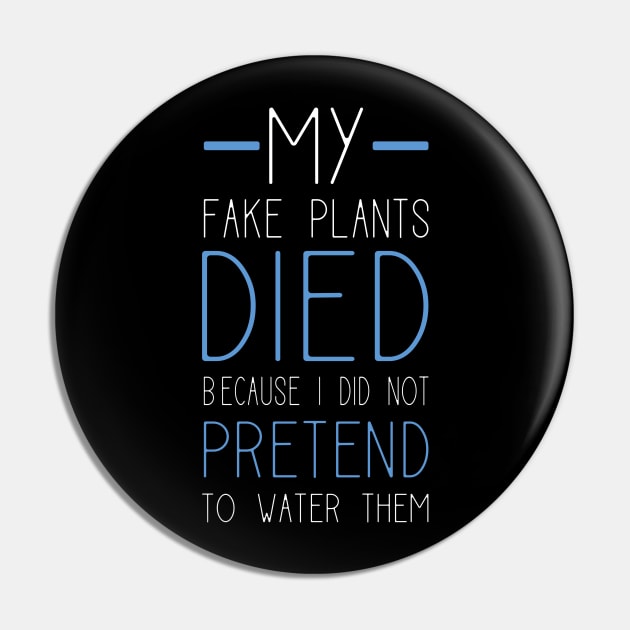 My Fake Plants Died Because I Did Not Pretend To Water Them Pin by teweshirt
