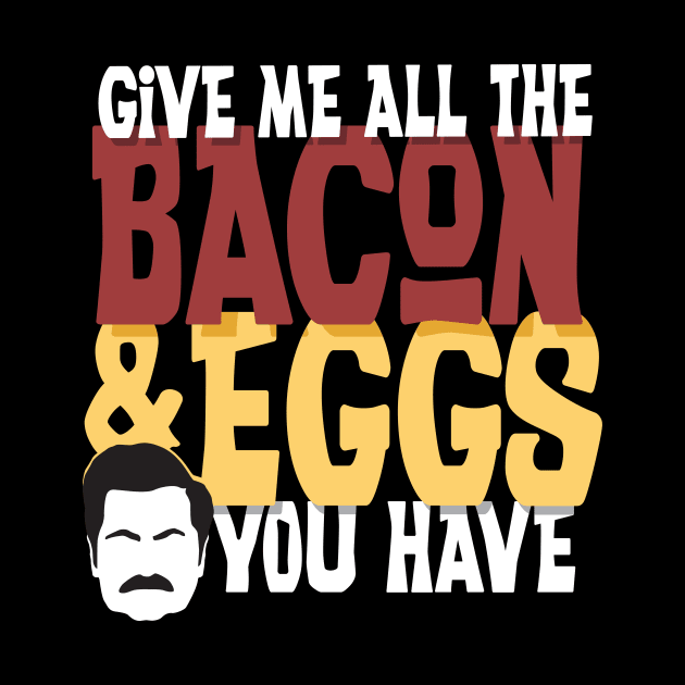 Give me all the bacon and eggs you have Ron Swanson parks and rec by stayfrostybro