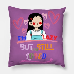 I Am Lazy But I Am Still Loved Pillow