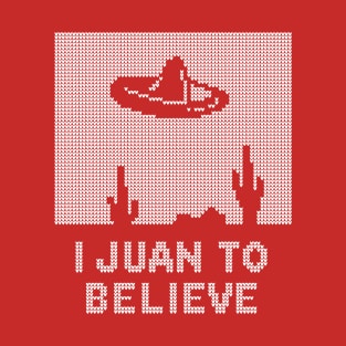 I Juan To Believe - Ugly Christmas T-Shirt