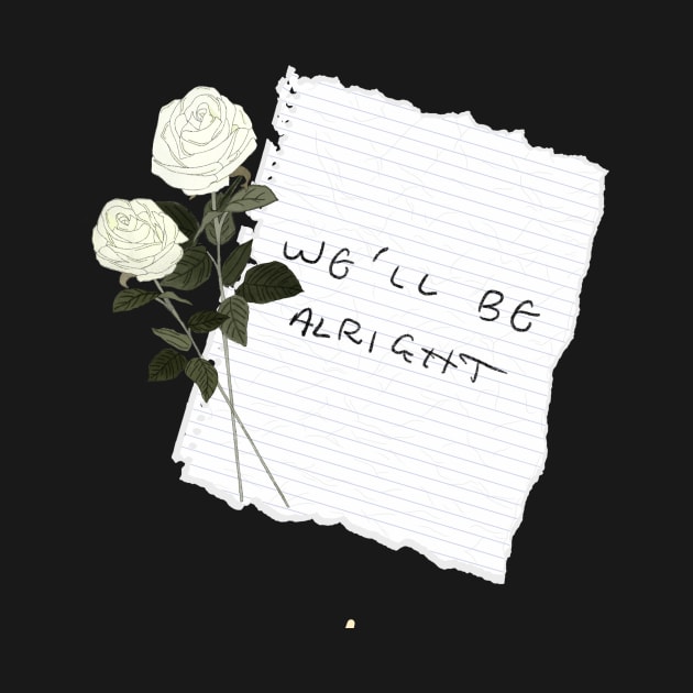 “We’ll Be Alright” Paper/White Flowers! by haleynicole11