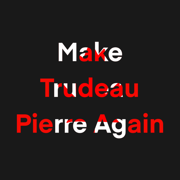 Make Trudeau Pierre again by xaxuokxenx