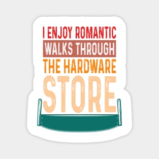 i enjoy romantic walks through the hardware store Magnet