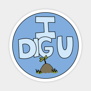 I DIG U illustrated funny dirt lover badge Magnet