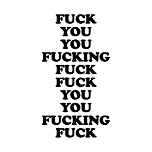 Fuck you you fucking fuck T-Shirt