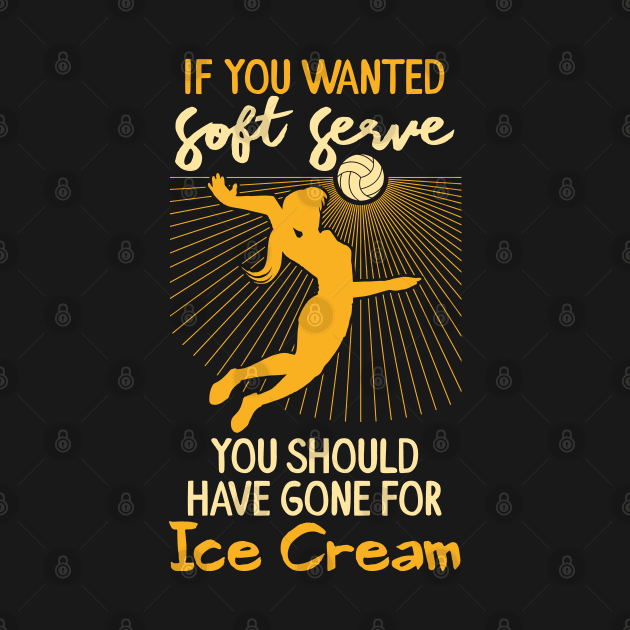 Volleyball T-Shirts and Gifts - If you wanted soft serve you should have gone for ice crem by Shirtbubble