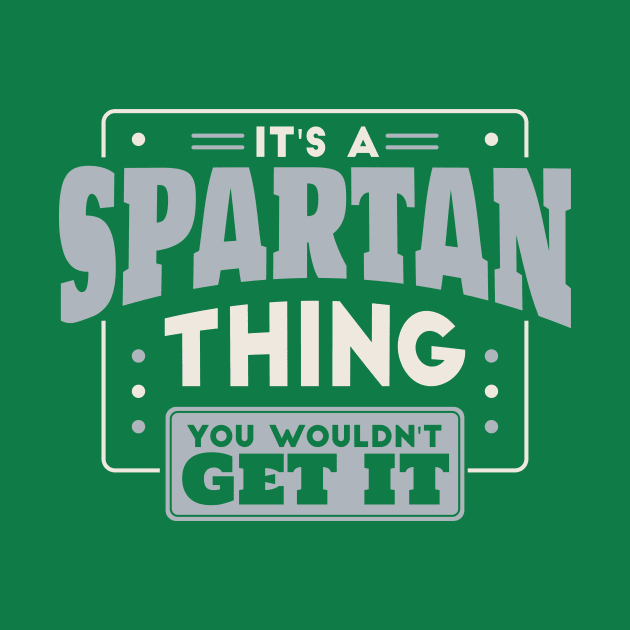 It's a Spartan Thing, You Wouldn't Get It // School Spirit Go Spartans by SLAG_Creative