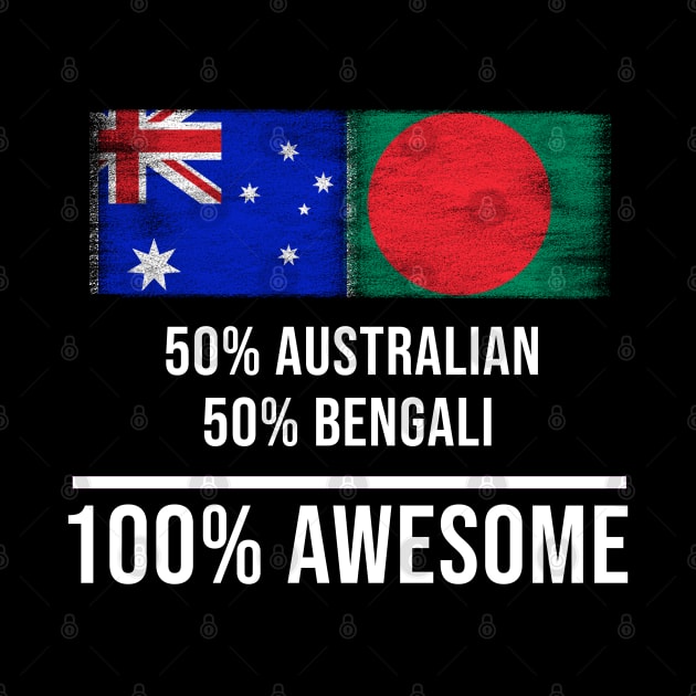 50% Australian 50% Bengali 100% Awesome - Gift for Bengali Heritage From Bangladesh by Country Flags