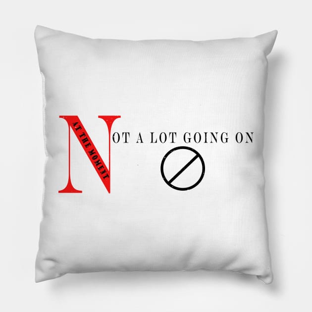 NOT A LOT GOING ON AT THE MOMENT Pillow by JUST BE COOL