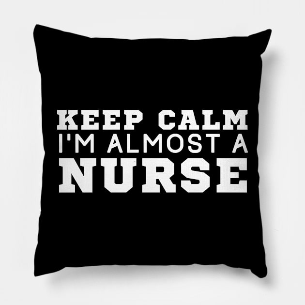 Keep Calm I'm Almost A Nurse Pillow by HobbyAndArt