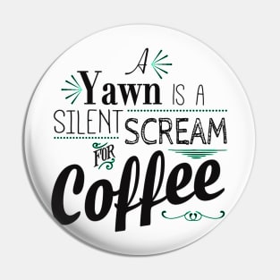 A Yawn is a Silent Scream for Coffee Pin